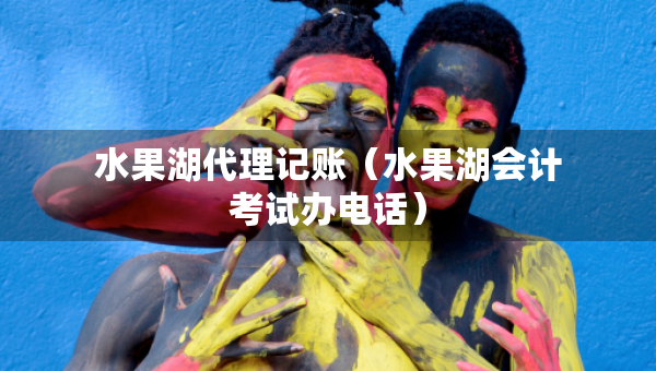 水果湖代理記賬（水果湖會(huì)計(jì)考試辦電話）
