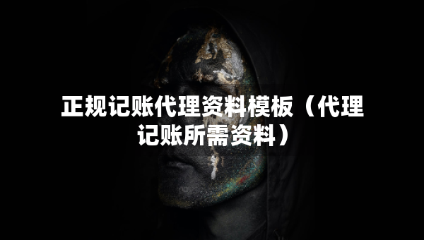 正規(guī)記賬代理資料模板（代理記賬所需資料）