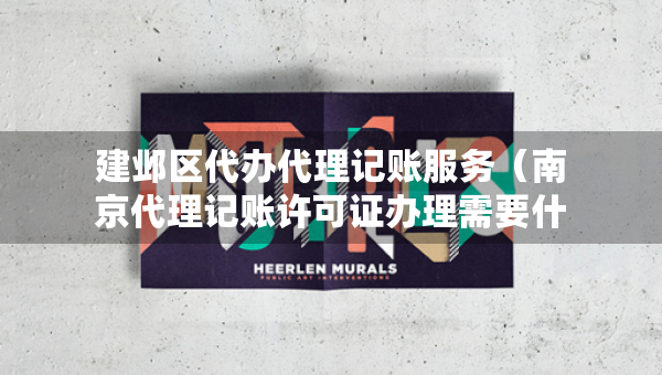 建鄴區(qū)代辦代理記賬服務（南京代理記賬許可證辦理需要什么條件）