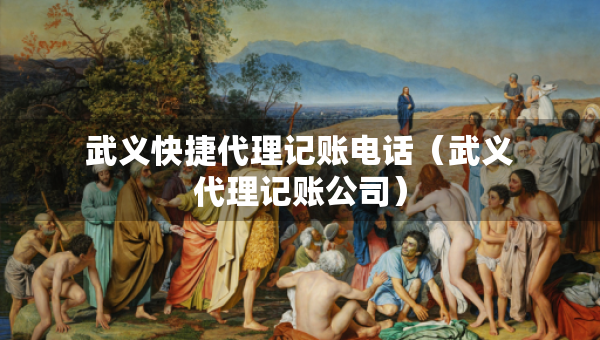 武義快捷代理記賬電話（武義代理記賬公司）