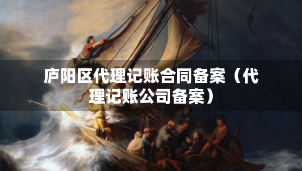 廬陽(yáng)區(qū)代理記賬合同備案（代理記賬公司備案）