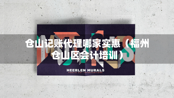 倉山記賬代理哪家實惠（福州倉山區(qū)會計培訓(xùn)）