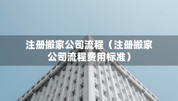 注冊搬家公司流程（注冊搬家公司流程費用標(biāo)準(zhǔn)）