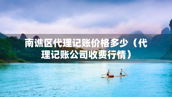 南譙區(qū)代理記賬價(jià)格多少（代理記賬公司收費(fèi)行情）
