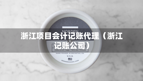 浙江項目會計記賬代理（浙江記賬公司）