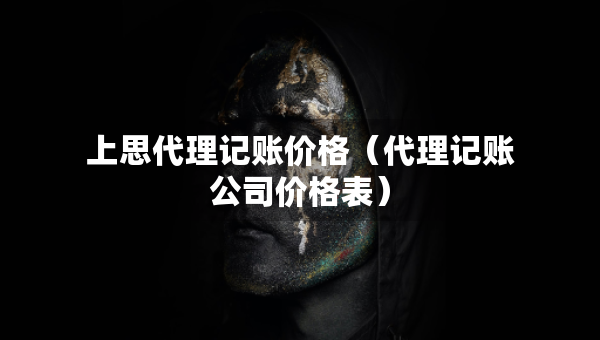 上思代理記賬價格（代理記賬公司價格表）