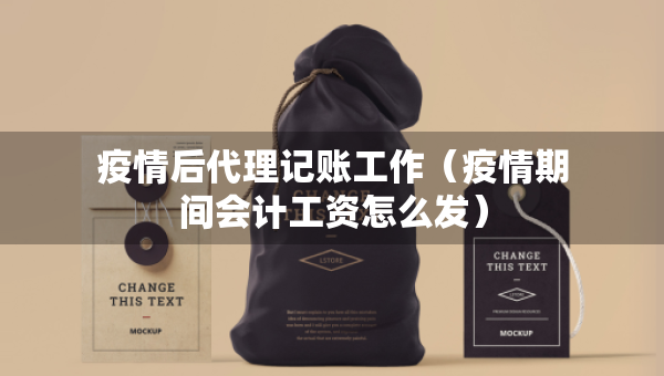疫情后代理記賬工作（疫情期間會(huì)計(jì)工資怎么發(fā)）