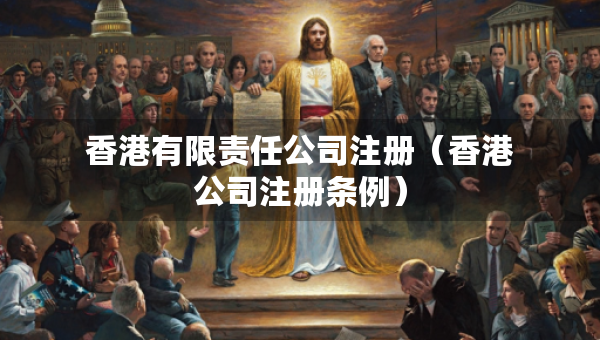 香港有限責(zé)任公司注冊(cè)（香港公司注冊(cè)條例）