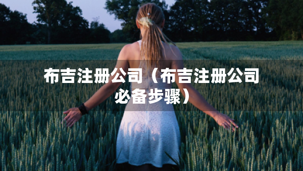 布吉注冊公司（布吉注冊公司必備步驟）