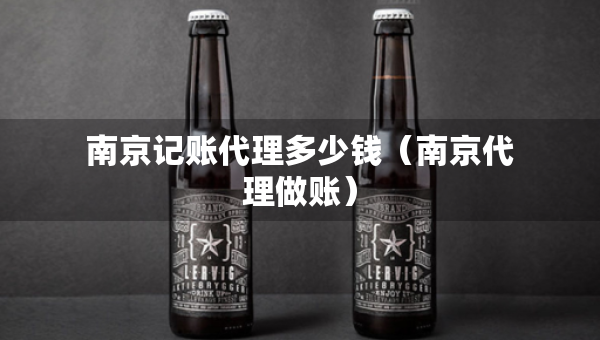 南京記賬代理多少錢（南京代理做賬）