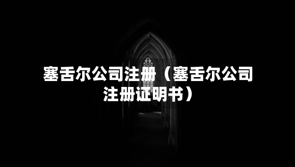 塞舌爾公司注冊（塞舌爾公司注冊證明書）