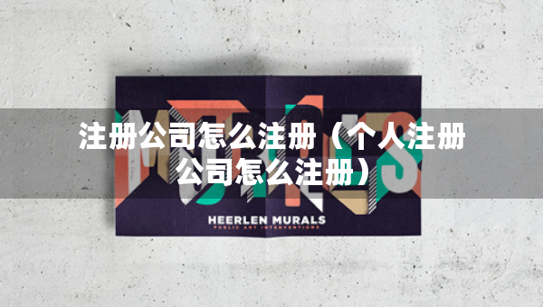 注冊公司怎么注冊（個人注冊公司怎么注冊）