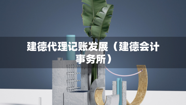 建德代理記賬發(fā)展（建德會(huì)計(jì)事務(wù)所）
