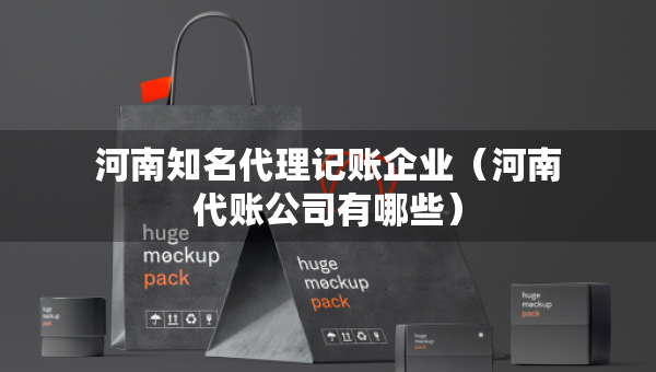 河南知名代理記賬企業(yè)（河南代賬公司有哪些）