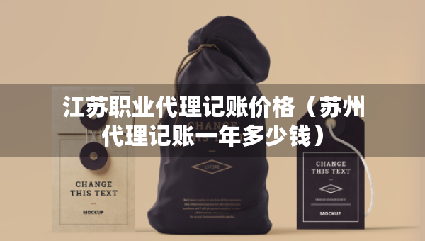 江蘇職業(yè)代理記賬價格（蘇州代理記賬一年多少錢）