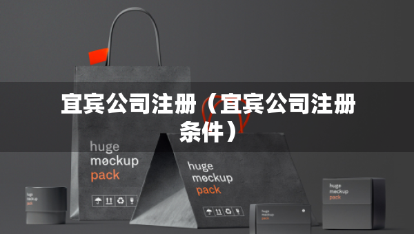 宜賓公司注冊（宜賓公司注冊條件）