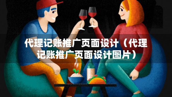 代理記賬推廣頁面設計（代理記賬推廣頁面設計圖片）