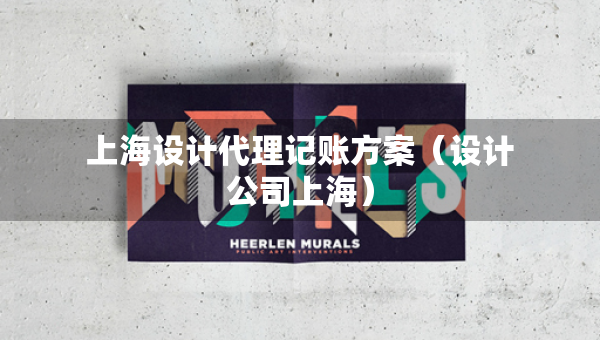 上海設(shè)計代理記賬方案（設(shè)計公司上海）
