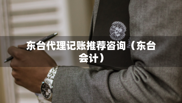 東臺代理記賬推薦咨詢（東臺會計）