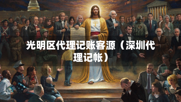 光明區(qū)代理記賬客源（深圳代理記帳）