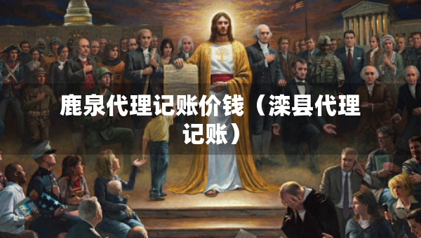 鹿泉代理記賬價(jià)錢（灤縣代理記賬）